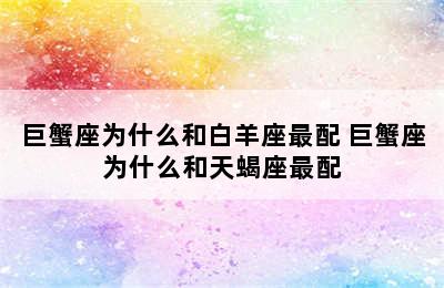 巨蟹座为什么和白羊座最配 巨蟹座为什么和天蝎座最配